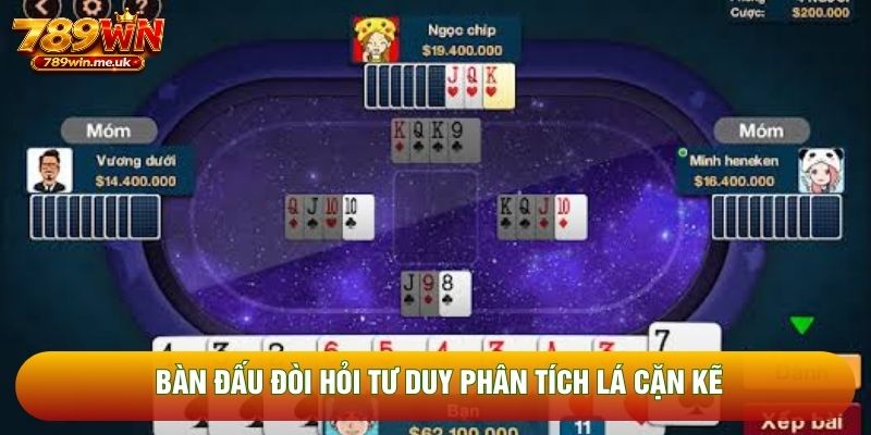Bàn đấu đòi hỏi tư duy phân tích lá cặn kẽ Bàn đấu đòi hỏi tư duy phân tích lá cặn kẽ