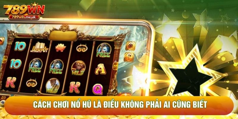 Cách chơi nổ hũ là điều không phải ai cũng biết Cách chơi nổ hũ là điều không phải ai cũng biết