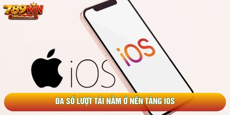 Đa số lượt tải nằm ở nền tảng IOS 
