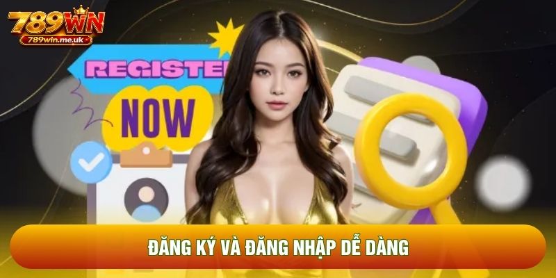 Đăng ký và đăng nhập dễ dàng