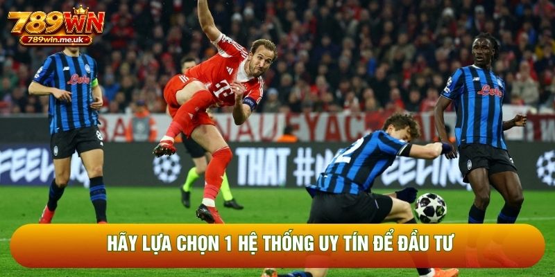 Hãy lựa chọn 1 hệ thống uy tín để đầu tư Hãy lựa chọn 1 hệ thống uy tín để đầu tư