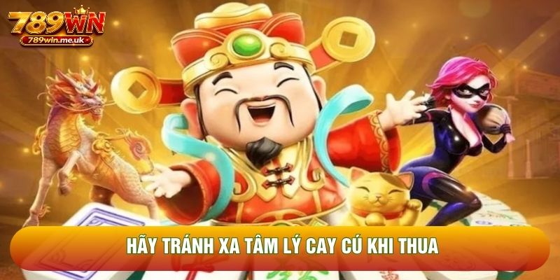 Hãy tránh xa tâm lý cay cú khi thua Hãy tránh xa tâm lý cay cú khi thua