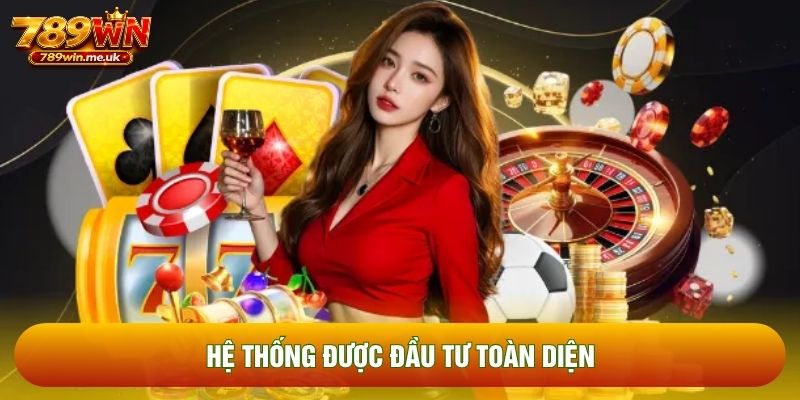 Hệ thống được đầu tư toàn diện