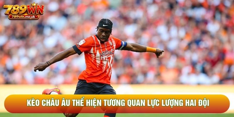 Kèo châu Âu thể hiện tương quan lực lượng hai đội Kèo châu Âu thể hiện tương quan lực lượng hai đội