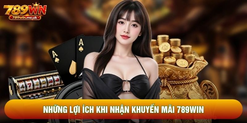Những lợi ích khi nhận khuyến mãi 789WIN