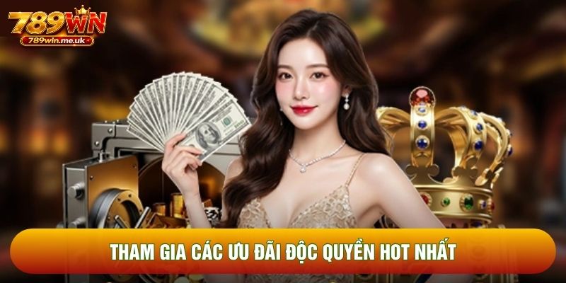 Tham gia các ưu đãi độc quyền hot nhất